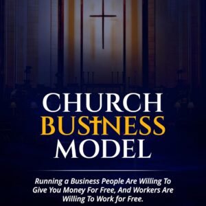 Church Business Model: Running a Business People Are Willing to Give You Money For Free, and Workers Are Willing to Work for Free